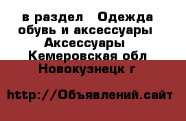  в раздел : Одежда, обувь и аксессуары » Аксессуары . Кемеровская обл.,Новокузнецк г.